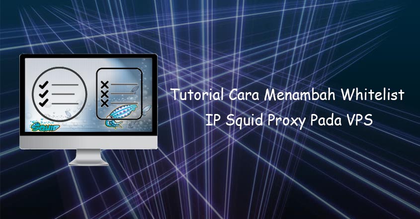 Tutorial Cara Menambah Whitelist IP Squid Proxy Pada VPS