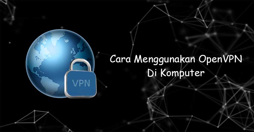 Cara Menggunakan OpenVPN di Komputer