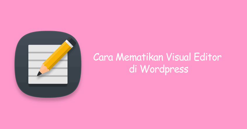 Cara Mematikan Visual Editor WordPress