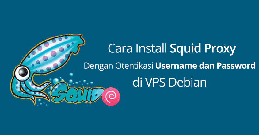 Cara Install Squid Proxy Dengan Otentikasi Username dan Password di VPS Debian